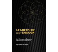 Leadership is not Enough: An Operator's Guide to a Performance Culture