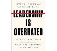 Leadership Is Overrated: How the Navy Seals (and Successful Businesses) Create Self-Leading Teams That Win
