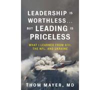 Leadership Is Worthless...But Leading Is Priceless : What I Learned from 9/11, the NFL, and Ukraine