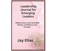 Leadership Journal for Emerging Leaders: Reflect Grow and Lead With Clarity Confidence and Purpose