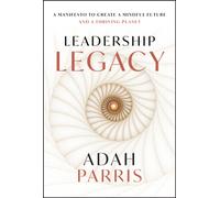 Leadership Legacy : A Manifesto to Create a Mindful Future and A Thriving Planet