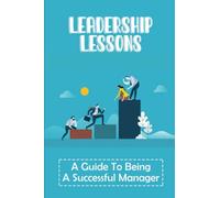 Leadership Lessons: A Guide To Being A Successful Manager