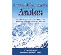 Leadership Lessons from the Andes: What the Survivors Can Teach Us About Teamwork, Strategy, Resilience, and Love
