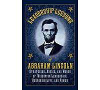 Leadership Lessons of Abraham Lincoln: Strategies, Advice, and Words of Wisdom on Leadership, Responsibility, and Power