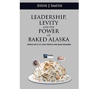 Leadership, Levity and the Power of Baked Alaska: Simple ways to lead people and build business
