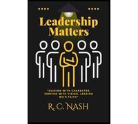 Leadership Matters: “Guiding with Character, Serving with Vision, Leading with Faith”: 9 (Things Matter)