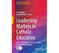 Leadership Matters in Catholic Education: Part 1: Foundations and Case Studies for the United Kingdom: 2 (Catholic Education Globally: Challenges and Opportunities, 2)