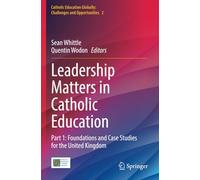 Leadership Matters in Catholic Education: Part 1: Foundations and Case Studies for the United Kingdom (Catholic Education Globally: Challenges and Opportunities)