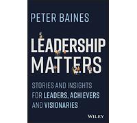 Leadership Matters: Stories and Insights for Leaders, Achievers and Visionaries