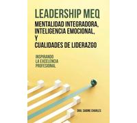Leadership MEQ: Mentalidad Integradora, Inteligencia Emocional, Y Cualidades De Liderazgo: Inspirando la Excelencia Profesional