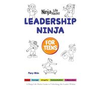 Leadership Ninja for Teens: A Ninja Life Hacks Guide to Unlocking the Leader Within: 4 (Ninja Life Hacks for Teens)