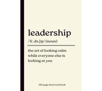 Leadership Notebook: The Art of Looking Calm While Everyone Else Is Looking at You: Funny 120-Page Lined Dictionary Definition Journal for Leaders, ... New Job, Coworker, Leaving & Christmas Gift