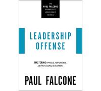 Leadership Offense: Mastering Appraisal, Performance, and Professional Development (The Paul Falcone Workplace Leadership Series)