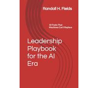 Leadership Playbook for the AI Era: 10 Traits That Machines Can’t Replace (Creating Time with No-Code AI)