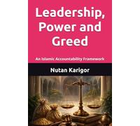 Leadership, Power and Greed: An Islamic Accountability Framework I Islamic leadership ethics I Accountability in Islam I Islamic political theory I ... I Power and greed (Government and Politics)