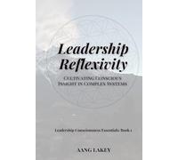 Leadership Reflexivity: Cultivating Conscious Insight in Complex Systems (Leadership Consciousness Essentials)