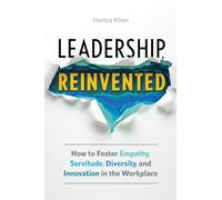 Leadership, Reinvented: How to Foster Empathy, Servitude, Diversity, and Innovation in the Workplace
