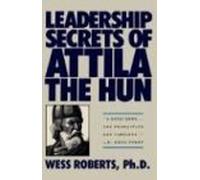 Leadership Secrets of Attila the Hun: Written by Wess Roberts, 1989 Edition, (First Warner Books Printing) Publisher: Grand Central Publishing [Hardcover]