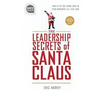 Leadership Secrets of Santa Claus: How to Get Big Things Done in YOUR “Workshop”...All Year Long: 0 (Ignite Reads)