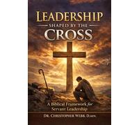 Leadership Shaped by the Cross: A Biblical Framework for Servant Leadership