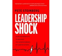 Leadership Shock: Using Authenticity to Navigate the Hidden Dangers of Career Success