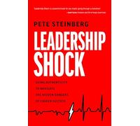 Leadership Shock: Using Authenticity to Navigate the Hidden Dangers of Career Success