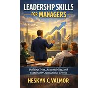 Leadership Skills for Managers: Building Trust, Accountability, and Sustainable Organizational Growth