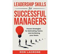 Leadership Skills for Successful Managers: Proven Strategies for Motivating Teams and Achieving your Goals