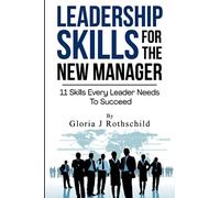 Leadership Skills For The New Manager: 11 Skills Every Leader Needs to Succeed
