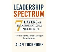 Leadership Spectrum 7 Layers of Transformation: from Fear to Inner Strength True Leader