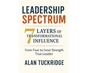 Leadership Spectrum 7 Layers of Transformation: from Fear to Inner Strength True Leader