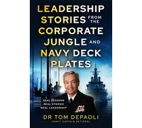 Leadership Stories from the Corporate Jungle and Navy Deck Plates: Real Lessons. Real Stories. Real Leadership.