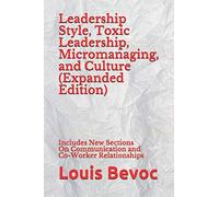 Leadership Style, Toxic Leadership, Micromanaging, and Culture (Expanded Edition): Includes New Sections On Communication and Co-Worker Relationships ... of Educational and Informational Books)