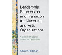 Leadership Succession and Transition for Museums and Arts Organizations: A Guide for Boards and Chief Executives (American Alliance of Museums)