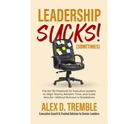 Leadership Sucks! (Sometimes): The No-BS Playbook for Executive Leaders to Align Teams, Reclaim Time, and Scale Results - Without Burnout or Breakdown