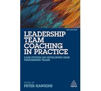 Leadership Team Coaching in Practice: Case Studies on Developing High-Performing Teams