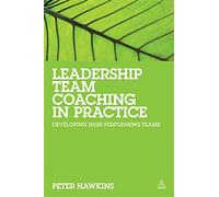Leadership Team Coaching in Practice: Developing High-performing Teams