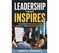 Leadership That Inspires: The Science of Building Trust, Teamwork, and Employee Commitment