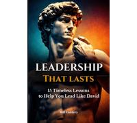 Leadership That Lasts: 15 Timeless Lessons to Help You Lead Like David