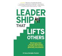 Leadership that Lifts Others: Elevate your team and your performance by leading with intention, generosity, and presence