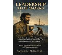 Leadership That Works: Biblical Principles for Practical, Proven, and Purposeful Leadership