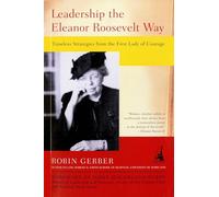 Leadership the Eleanor Roosevelt Way: Timeless Strategies from the First Lady of Courage