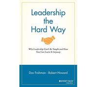 Leadership the Hard Way: Why Leadership Can't Be Taught and How You Can Learn It Anyway (J-B Warren Bennis Series)