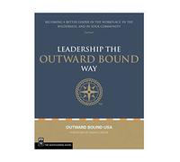 Leadership The Outward Bound Way: Becoming a Better Leader in the Workplace, in the Wilderness, and in Your Community