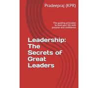Leadership: The Secrets of Great Leaders: The guiding principles to lead your life with purpose and confidence (1)