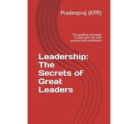 Leadership: The Secrets of Great Leaders: The guiding principles to lead your life with purpose and confidence (1)