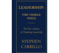 Leadership: The Visable Voice: The Five Anchors of Enduring Leadership