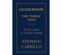 Leadership: The Visible Voice: The Five Anchors of Enduring Leadership