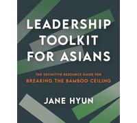 Leadership Toolkit for Asians: The Definitive Resource Guide for Breaking the Bamboo Ceiling