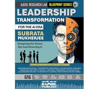 Leadership Transformation for the AI Era: Designing the Vision, Not Just Directing It. The 6x6 Blueprint for Strategic Trust and Decision ... series for enterprise transformation)